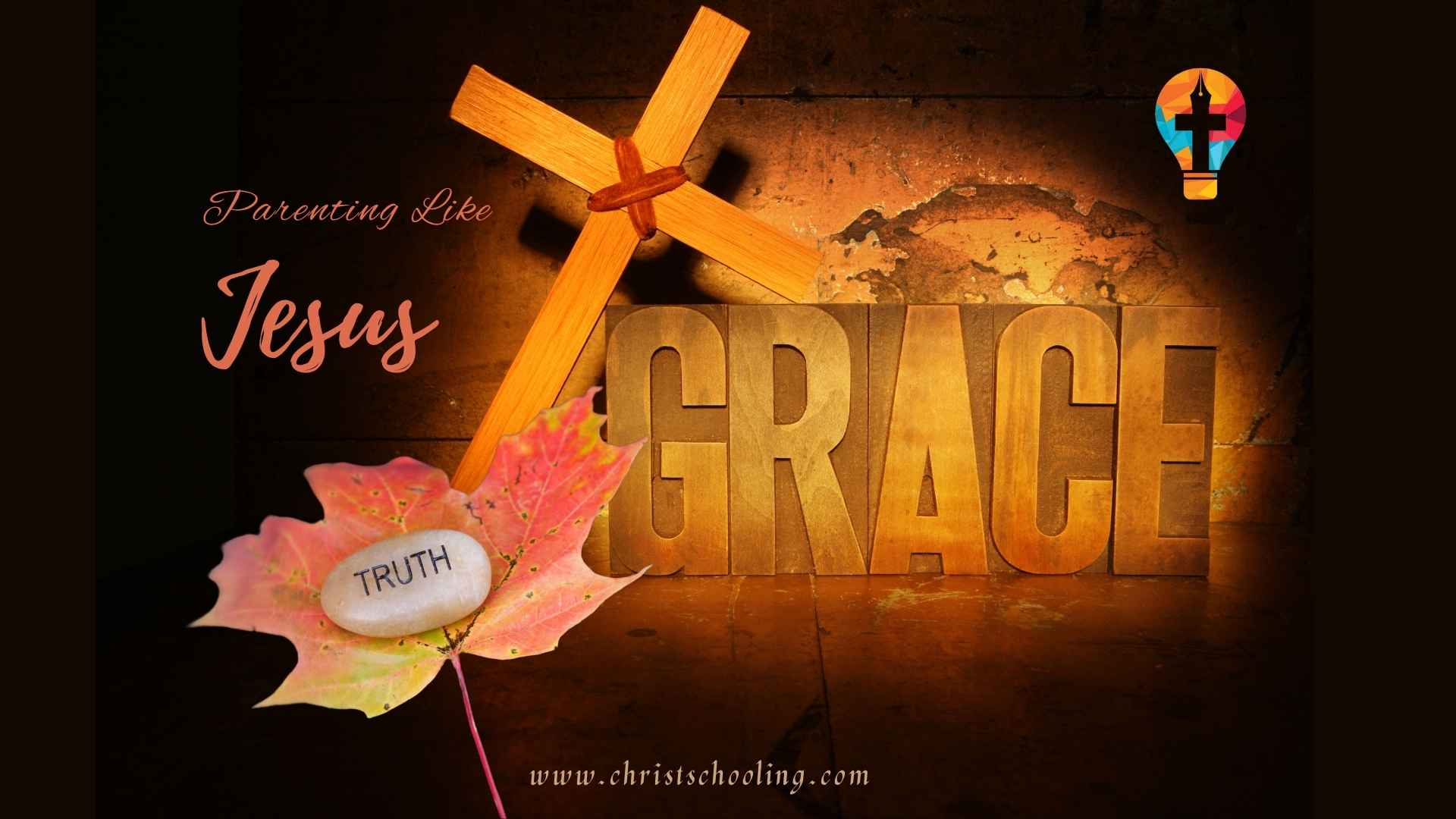 Teaching with Grace and Truth: Parenting Like Jesus